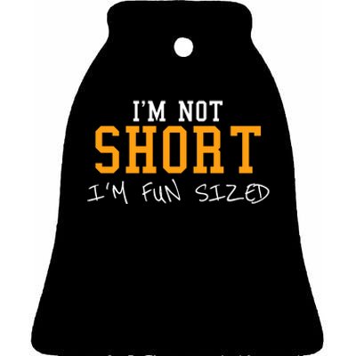 Im Not Short Im Fun Sizd Ceramic Bell Ornament