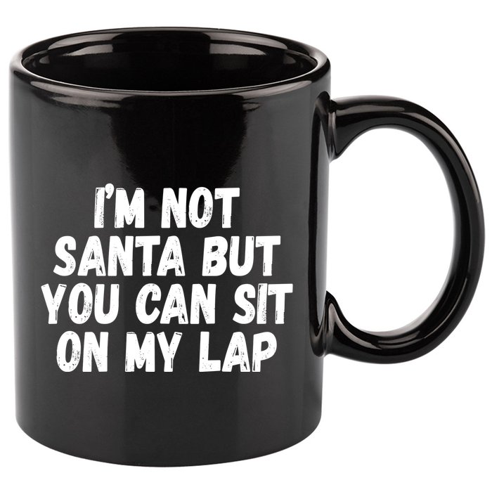 Im Not Santa But You Can Sit On My Lap Funny 11oz C Handle Ceramic Mug