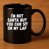 Im Not Santa But You Can Sit On My Lap Funny 11oz C Handle Ceramic Mug