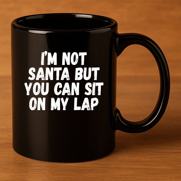 Im Not Santa But You Can Sit On My Lap Funny 11oz C Handle Ceramic Mug
