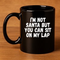 Im Not Santa But You Can Sit On My Lap Funny 11oz C Handle Ceramic Mug