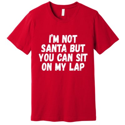 Im Not Santa But You Can Sit On My Lap Funny Premium T-Shirt