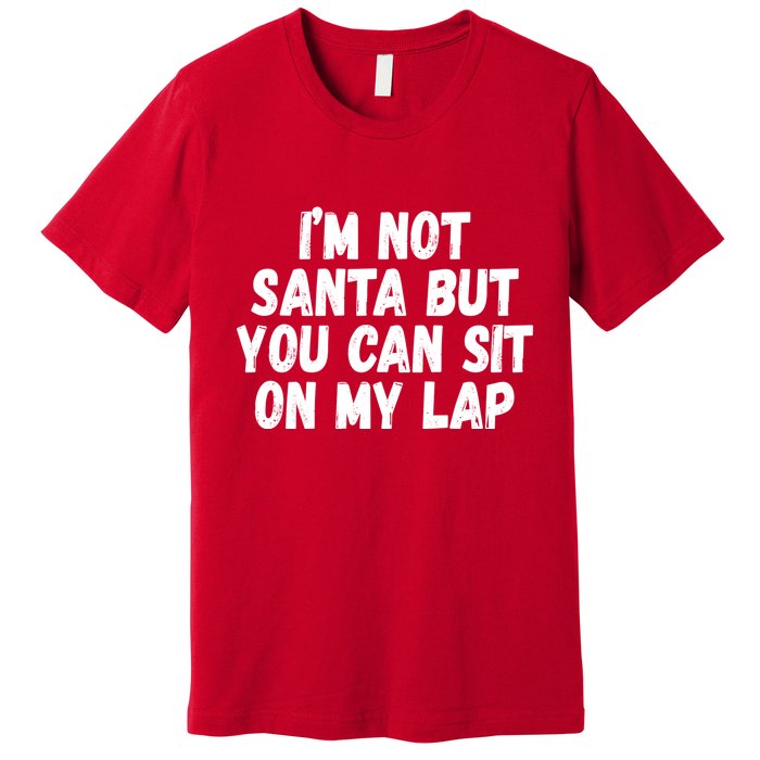 Im Not Santa But You Can Sit On My Lap Funny Premium T-Shirt