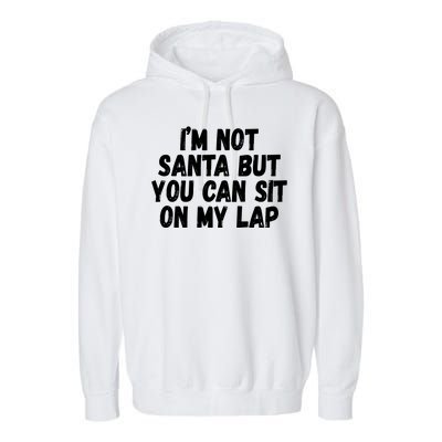 Im Not Santa But You Can Sit On My Lap Funny Garment-Dyed Fleece Hoodie