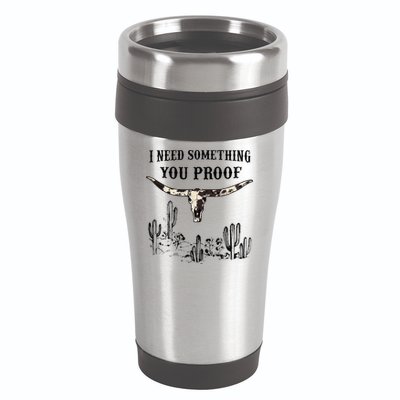 I Need Something You Proof 16oz Travel Tumbler