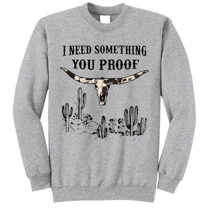 I Need Something You Proof Tall Sweatshirt
