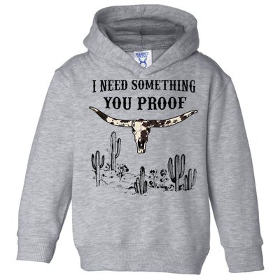 I Need Something You Proof Toddler Hoodie