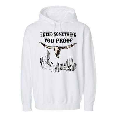 I Need Something You Proof Garment-Dyed Fleece Hoodie