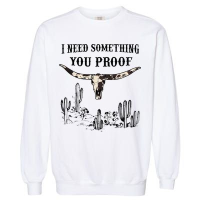 I Need Something You Proof Garment-Dyed Sweatshirt