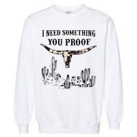 I Need Something You Proof Garment-Dyed Sweatshirt