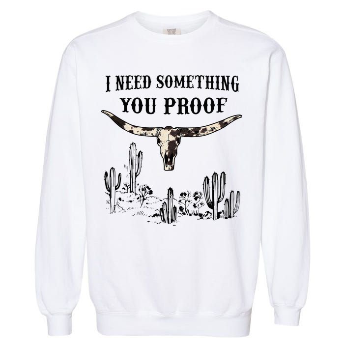 I Need Something You Proof Garment-Dyed Sweatshirt