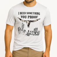 I Need Something You Proof Performance Shirt