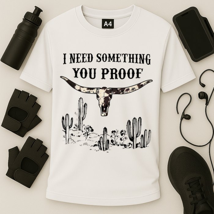 I Need Something You Proof Performance Shirt