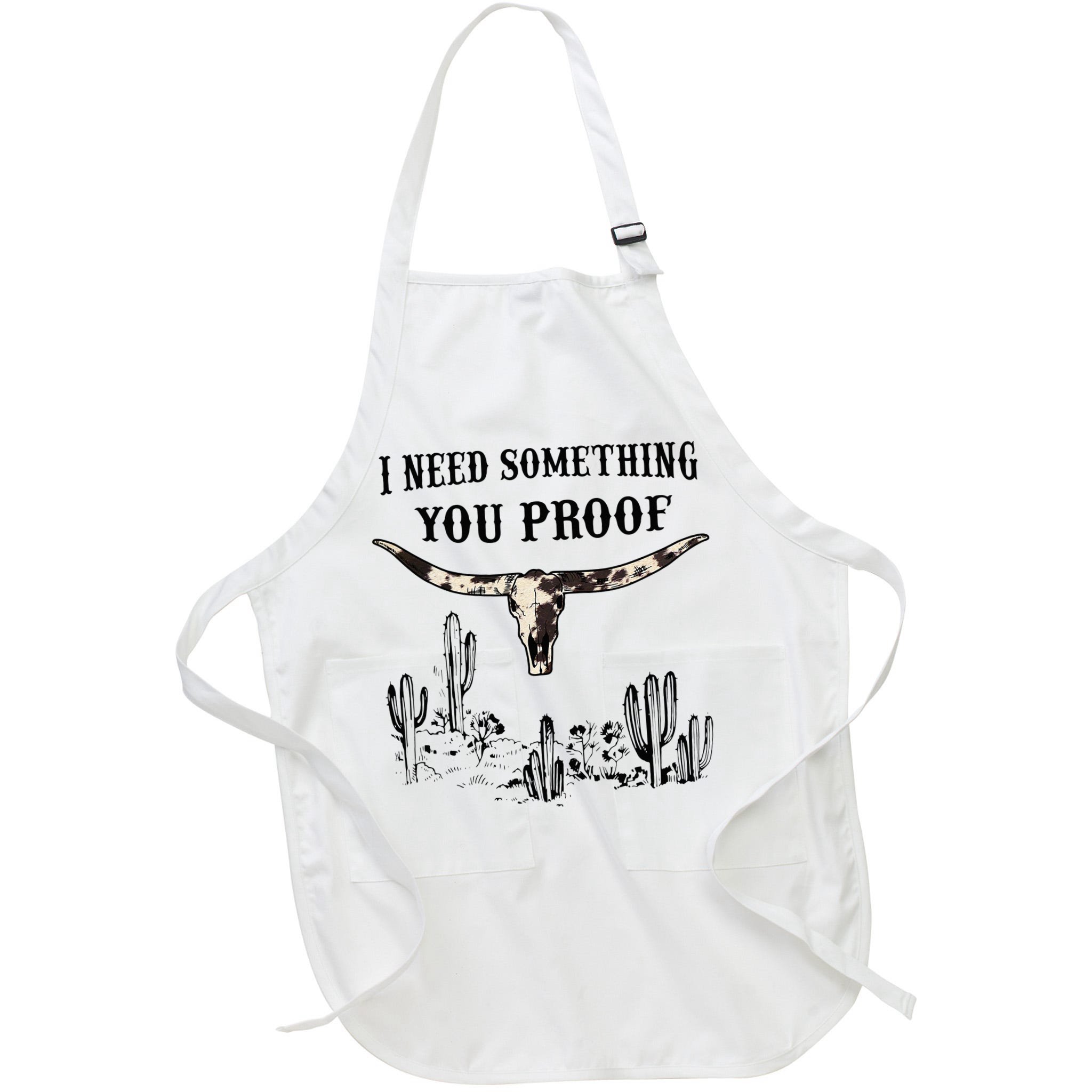 I Need Something You Proof Apron