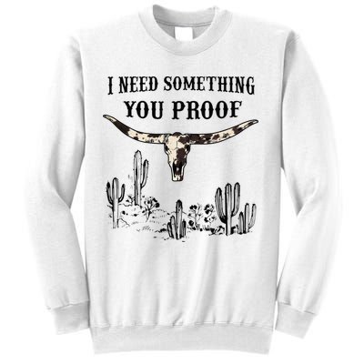 I Need Something You Proof Sweatshirt