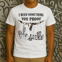 I Need Something You Proof T-Shirt