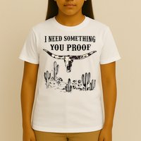 I Need Something You Proof T-Shirt