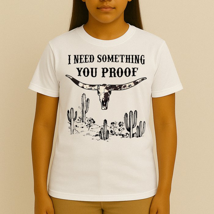I Need Something You Proof T-Shirt