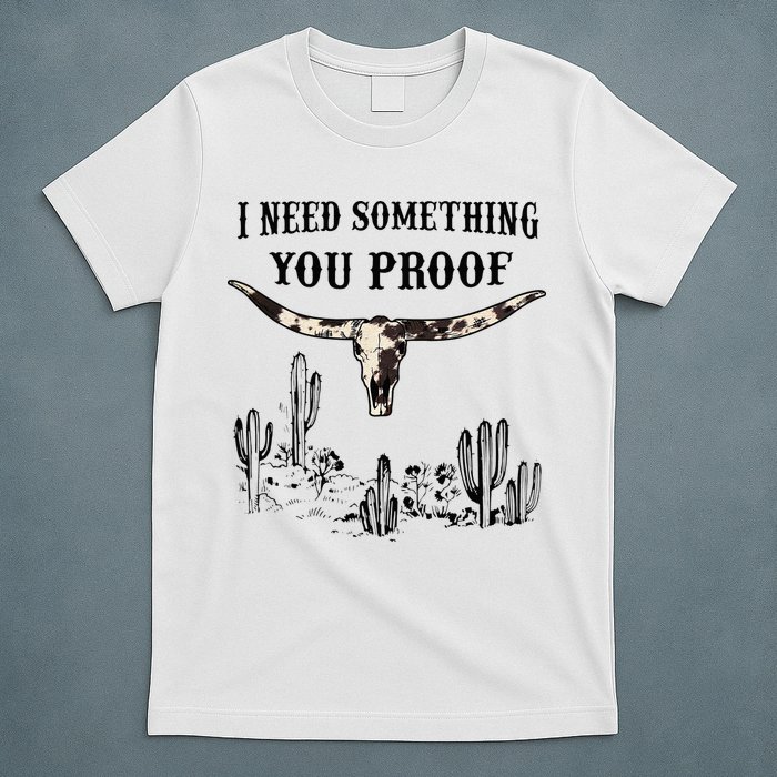 I Need Something You Proof T-Shirt