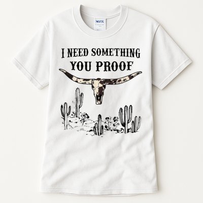 I Need Something You Proof Tall T-Shirt