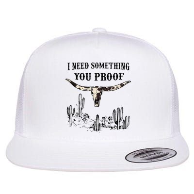 I Need Something You Proof Flatbill Hat