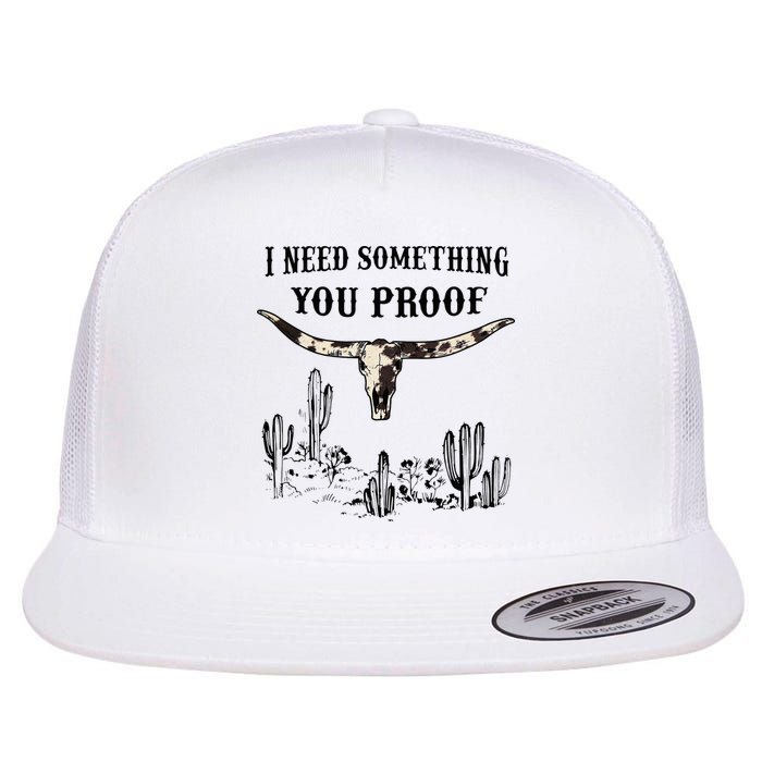 I Need Something You Proof Flat Bill Trucker Hat