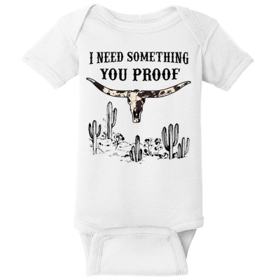I Need Something You Proof Baby Bodysuit