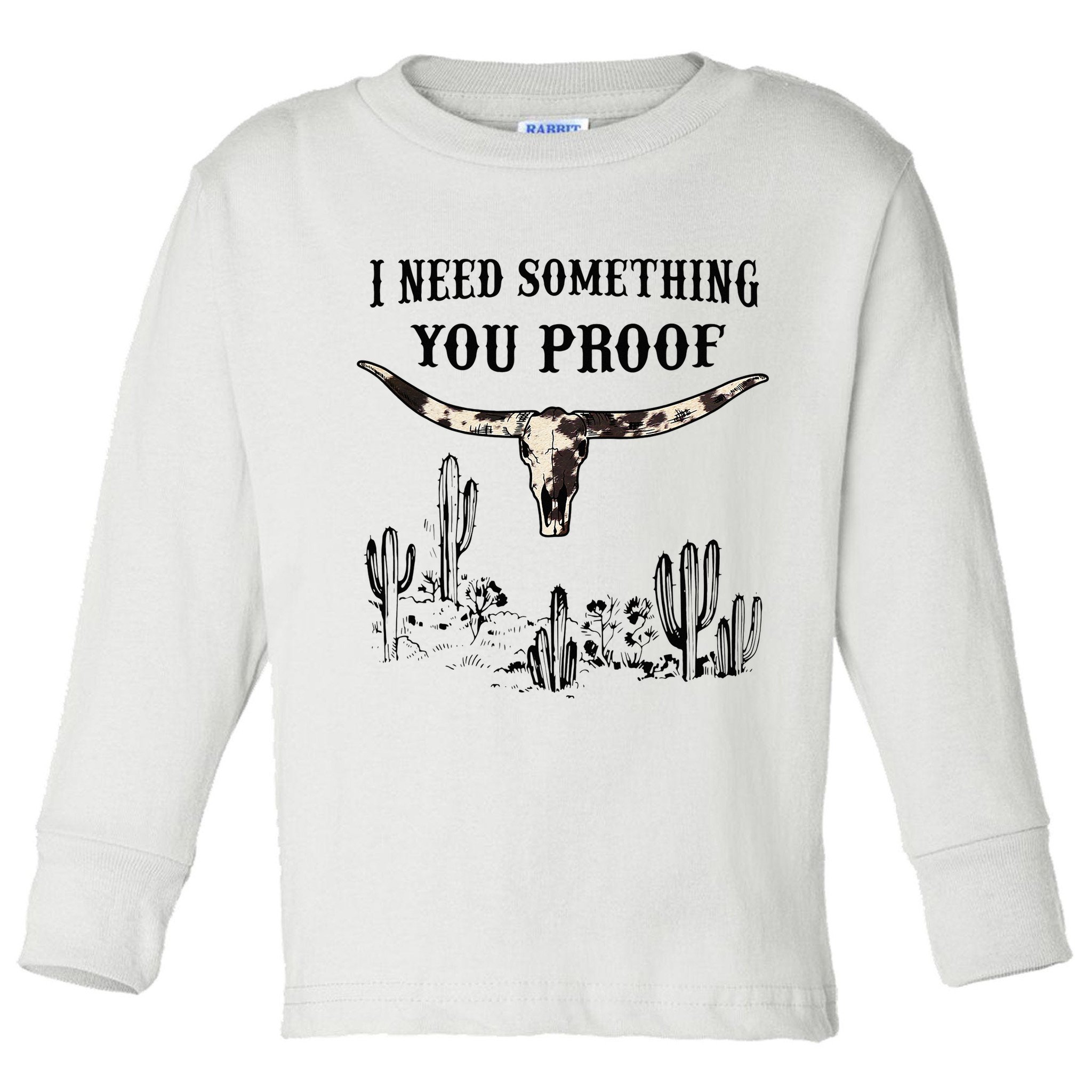 I Need Something You Proof Toddler Long Sleeve Shirt