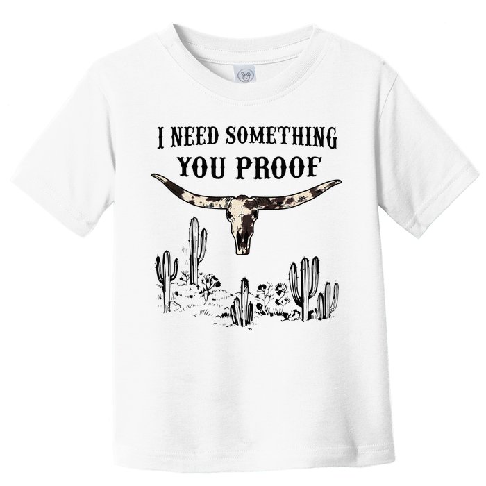 I Need Something You Proof Toddler T-Shirt