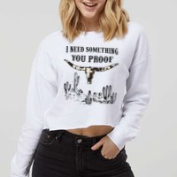 I Need Something You Proof Cropped Pullover Crew