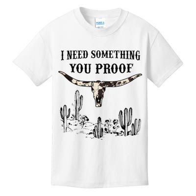I Need Something You Proof Kids T-Shirt