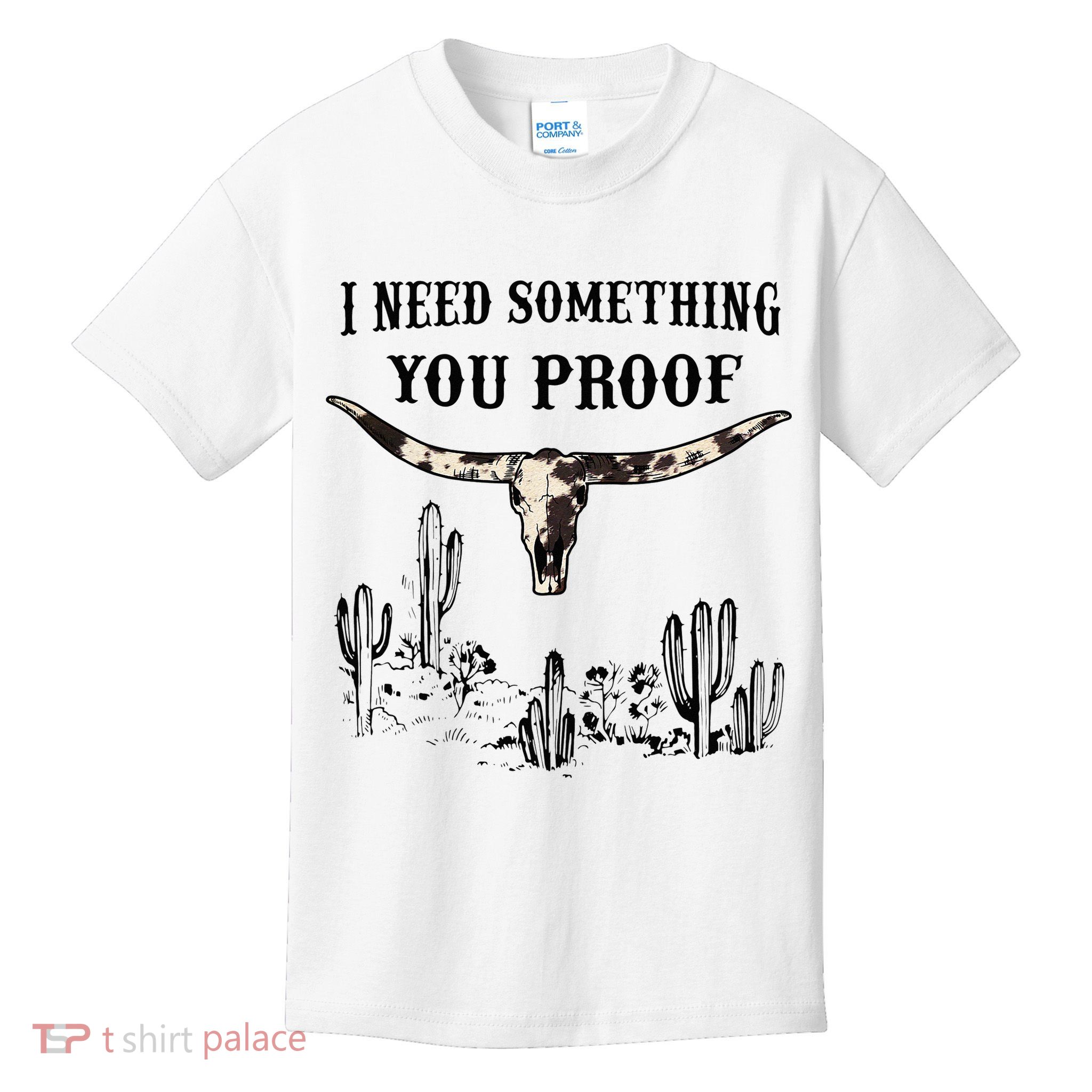 I Need Something You Proof Kids T-Shirt