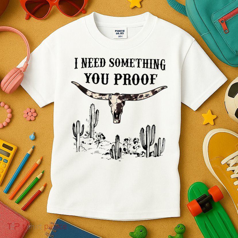 I Need Something You Proof Kids T-Shirt