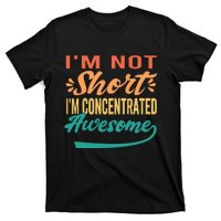 IM Not Short IM Just Concentrated Awesome Funny T-Shirt