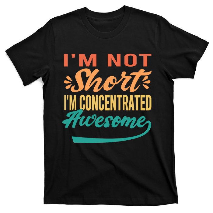 IM Not Short IM Just Concentrated Awesome Funny T-Shirt