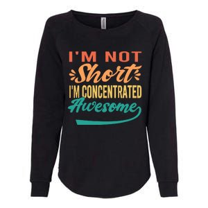 IM Not Short IM Just Concentrated Awesome Funny Womens California Wash Sweatshirt