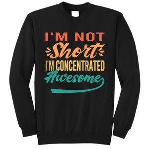 IM Not Short IM Just Concentrated Awesome Funny Tall Sweatshirt