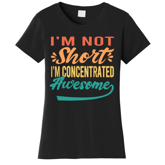 IM Not Short IM Just Concentrated Awesome Funny Women's T-Shirt