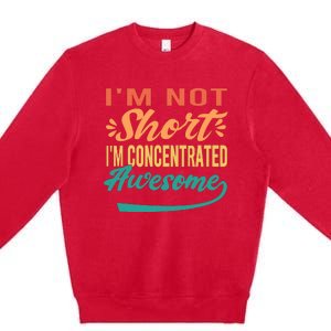 IM Not Short IM Just Concentrated Awesome Funny Premium Crewneck Sweatshirt