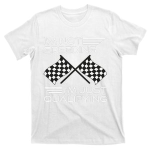 I'm Not Speeding I'm Just Qualifying Driver T-Shirt