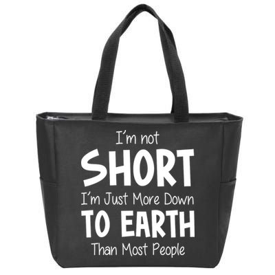 Im Not Short Im Just More Down To Earth Than Most People Zip Tote Bag
