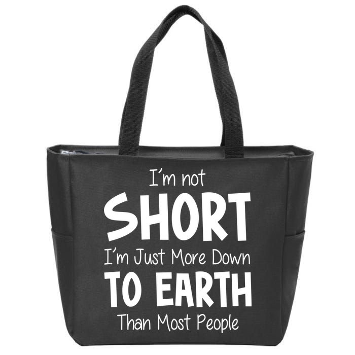 Im Not Short Im Just More Down To Earth Than Most People Zip Tote Bag