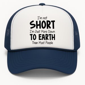 Im Not Short Im Just More Down To Earth Than Most People Trucker Hat