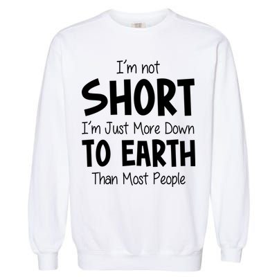 Im Not Short Im Just More Down To Earth Than Most People Garment-Dyed Sweatshirt