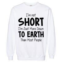 Im Not Short Im Just More Down To Earth Than Most People Garment-Dyed Sweatshirt