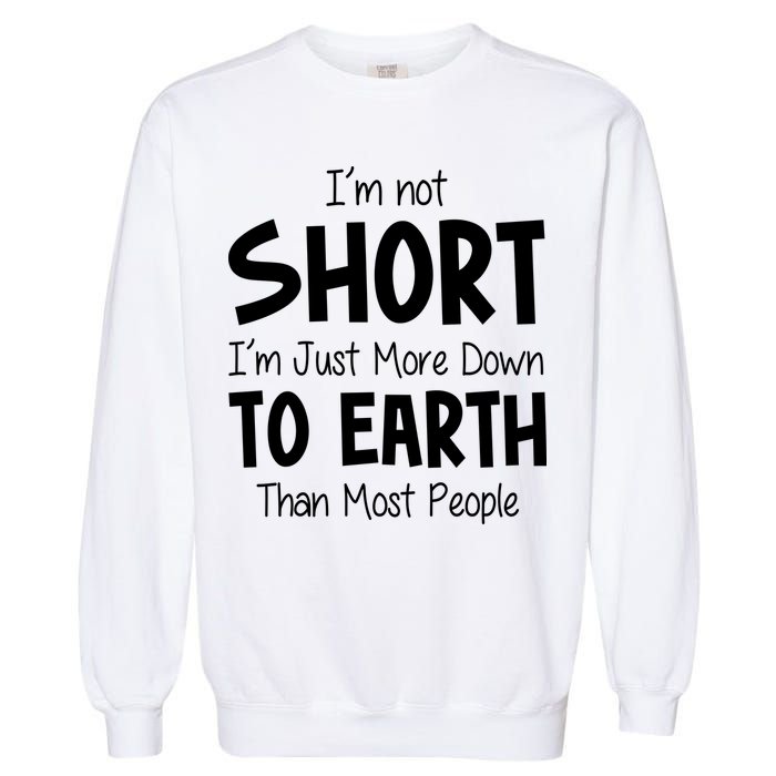 Im Not Short Im Just More Down To Earth Than Most People Garment-Dyed Sweatshirt