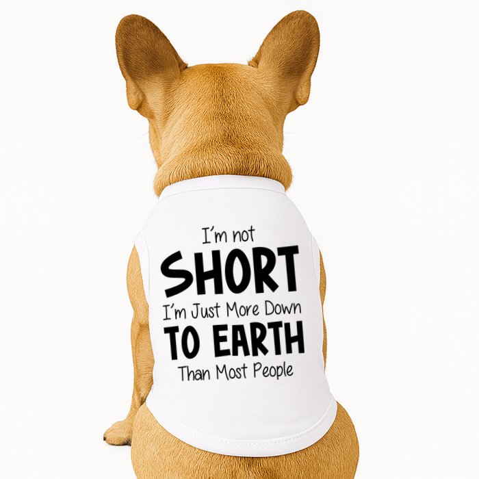 Im Not Short Im Just More Down To Earth Than Most People Doggie Tank
