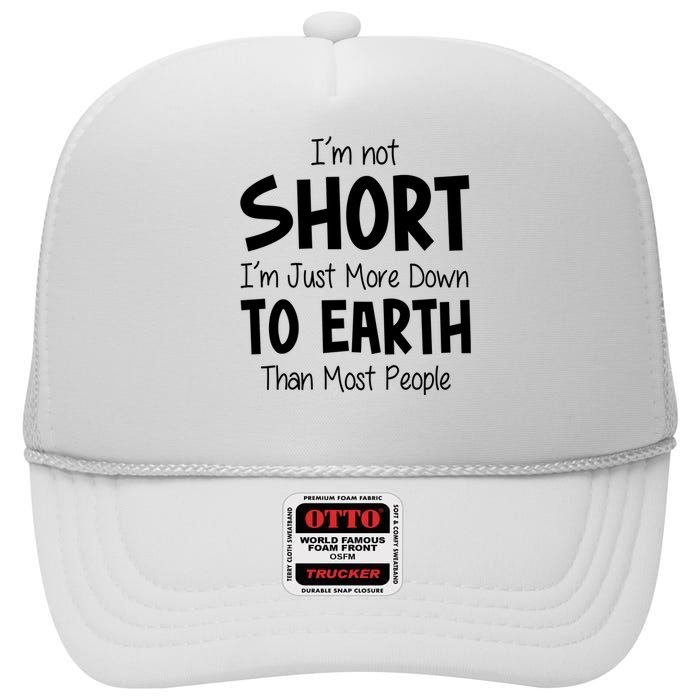 Im Not Short Im Just More Down To Earth Than Most People High Crown Mesh Back Trucker Hat