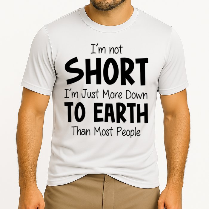 Im Not Short Im Just More Down To Earth Than Most People Performance Shirt