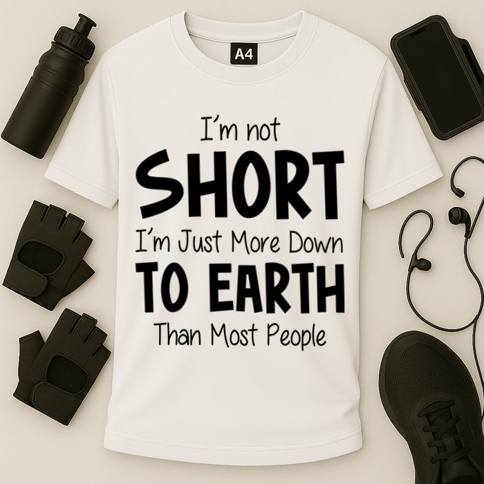 Im Not Short Im Just More Down To Earth Than Most People Performance Shirt